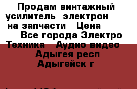 Продам винтажный усилитель “электрон-104“ на запчасти › Цена ­ 1 500 - Все города Электро-Техника » Аудио-видео   . Адыгея респ.,Адыгейск г.